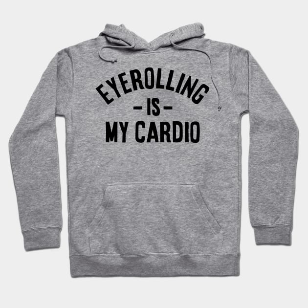 Eyerolling is my cardio - funny Sarcastic Gift idea Hoodie by Your Funny Gifts